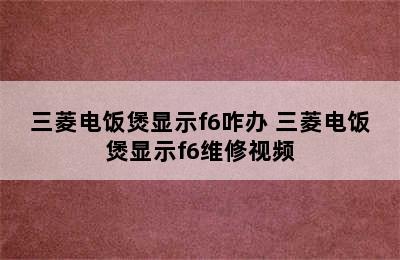 三菱电饭煲显示f6咋办 三菱电饭煲显示f6维修视频